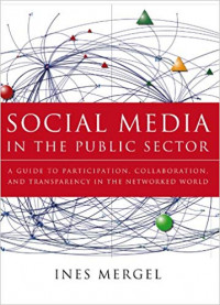 Social media in the public sector: a guide to participation, collaboration, and transparency in the networked world
