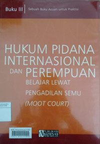 Hukum pidana internasional dan perempuan buku III, belajar lewat pengadilan semu (moot court): sebuah buku acuan untuk praktisi