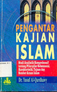 Pengatar kajian islam : studi analistik komprehensif tentang pilar-pilar substansial karakteristik, tujuan dan sumber acuan islam