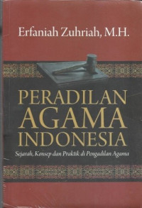 Peradilan agama Indonesia : sejarah, konsep dan praktik di pengadilan agama