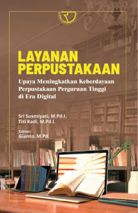 Layanan perpustakaan : upaya meningkatkan keberdayaan perpustakaan perguruan tinggi di era digital