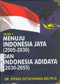 Menuju Indonesia jaya (2005-2030) dan Indonesia adidaya (2030-2055) Jilid I