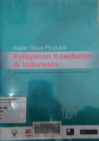 Kajian biaya produksi pelayanan kesehatan di Indonesia: wujud partisipasi kita untuk pelayanan kesehatan yang adil dan berkualitas