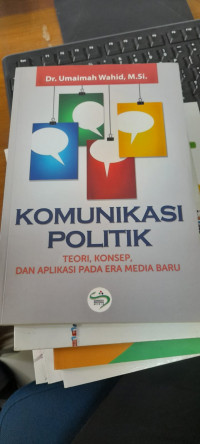 Komunikasi Politik Teori, Konsepm Dan Aplikasi Pada Era Media Baru