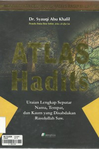 Atlas hadits : uraian lengkap seputar nama, tempat , dan kaum yang disabdakan Rasulullah SAW