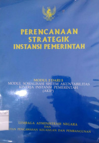 Modul sosialisasi sistem akuntabilitas kinerja instansi pemerintah (AKIP) 2: Perencanaan Strategik Instansi Pemerintahan