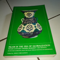 ISLAM IN THE ERA OF GLOBALIZATION : Muslim Attitude Towards Modernity And Identity