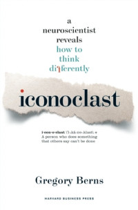 Iconoclast: a neuroscientist reveals how to think differently