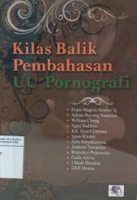 Kilas balik pembahasan UU Pornografi: kumpulan artikel tentang pembahasan UU Pornografi dari perspektif hukum, feminis, budaya, antropologi, filsafat, agama dan konstitusi