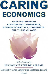 Caring economics : conversations on altruism and compassion, between scientists, economists, and the Dalai Lama