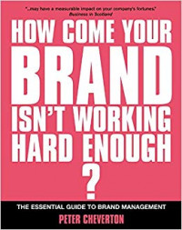 How come your brand isn't working hard enough?: the essential guide to brand management