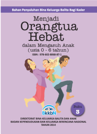 Menjadi orangtua hebat : dalam mengasuh anak (usia 0-6 tahun) : bahan penyuluhan bina keluarga Balita bagi kader : buku 5