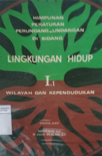 Himpunan peraturan perundang-undangan di bidang lingkungan hidup I.1: wilayah dan kependudukan