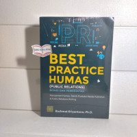 Best practice humas (public relations) bisnis dan pemerintah : manajemen humas, teknik produksi media publisitas & public relations writing