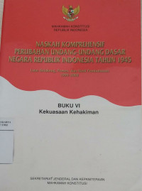 Naskah komprehensif perubahan Undang-Undang Dasar Negara Republik Indonesia tahun 1945, latar belakang, proses, dan hasil pembahasan 1999-2002 buku VI: kekuasaan kehakiman