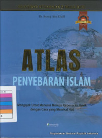 Atlas penyebaran Islam : mengajak umat manusia menuju kebenaran hakiki dengan cara yang memikat hati