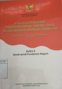 Naskah komprehensif perubahan Undang-Undang Dasar Negara Republik Indonesia tahun 1945, latar belakang, proses, dan hasil pembahasan 1999-2002 Buku II: sendi-sendi/fundamen negara