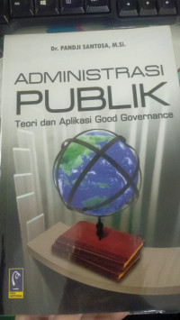 Administrasi Publik teori dan aplikasi good good governance