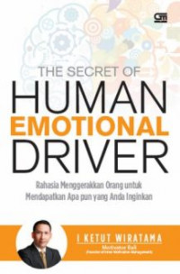 The secret of human emotial driver : rahasia menggerakan orang untuk mendapatkan apa pun yang anda inginkan