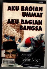 Aku bagian ummat aku bagian bangsa : otobiografi Deliar Noer