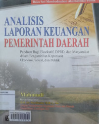 Analisis laporan keuangan pemerintah daerah: panduan bagi eksekutif, DPRD dan masyarakat dalam pengambilan keputusan ekonomi, sosial dan politik