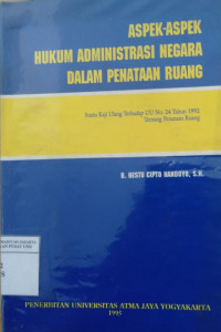 Aspek-aspek hukum administrasi negara dalam penataan ruang: suatu kaji ulang terhadap UU no. 24 tahun 1992 tentang penataan ruang