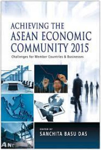 Achieving the ASEAN economic community 2015 : challenges for member countries & business