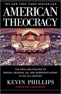 American theorcracy: the peril and politics of radical religion, oil, and borrowed money in the 21st century