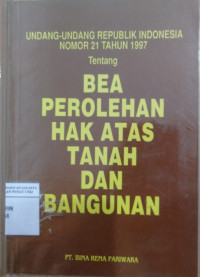 Undang-undang Republik Indonesia nomor 21 tahun 1997 tentang Bea Perolehan Hak Atas Tanah dan Bangunan