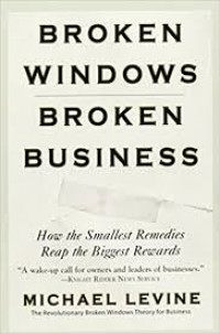 Broken windows, broken business : how the smallest remedies reap the biggest rewards