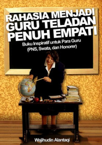 Rahasia Menjadi Guru Teladan Penuh Empati : Buku Inspiratif Untuk Para Guru (PNS, Swasta, dan Honorer)