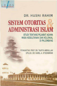 Sistem Otoritas & Administrasi Islam : Studi Tentang Pejabat Agama Masa Kesultanan dan Kolonial Dipalembang