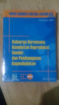 Buku Sumber untuk Advokasi : Keluarga Berencana, Kesehatan Reproduksi, Gender, dan Pembangunan Kependudukan