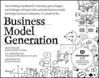 Business model generation : a handbook for visionaries, game changers, and challengers