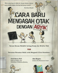 Cara baru mengasah otak dengan asyik: temuan-temuan mutakhir tentang kinerja dan struktur otak plus permainan-permainan heboh untuk mengasah 6 zona kecerdasan