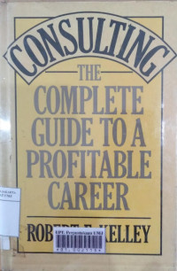 Consulting : the complete guide to a profitable career