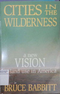 Cities in the wilderness: a new vision of land use in America