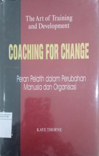 Coaching for change: the art of training and development=Peran pelatih dalam perubahan manusia dan organisasi