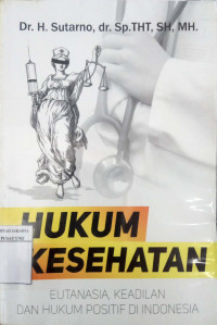 Hukum kesehatan: eutanasia, keadila dan hukum positif di Indonesia