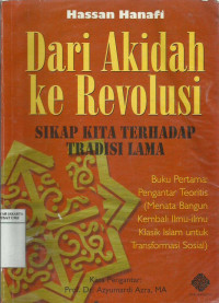 Dari akidah ke revolusi: sikap kita terhadap tradisi lama: buku pertama: pengantar teoritis (menata bangun kembali ilmu-ilmu klasik islam untuk transformasi sosial)