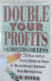 Double your profits: 78 ways to cut costs, increase sales, and dramatically improve your bottom line in 6 months or less