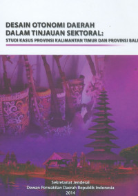 Desain otonomi daerah dalam tinjauan sektoral : Studi kasus provinsi Kalimantan Timur dan provinsi Bali