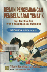 Desain pengembangan pembelajaran tematik ; bagi anak usia dini tk/ra & anak usia kelas awal sd/mi