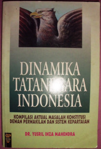 Dinamika tatanegara Indonesia: kompilasi aktual masalah konstitusi dewan perwakilan dan sistem kepartaian