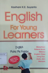 English for young learners: melejitkan potensi anak melalui english class yang fun, asyik, dan menarik