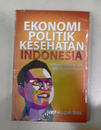 Ekonomi Politik Kesehatan Indonesia : Refleksi Pemikiran dan Kebijakan Kesehatan