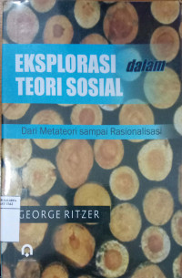 Eksplorasi dalam teori sosial: dari metateori sampai rasionalisasi