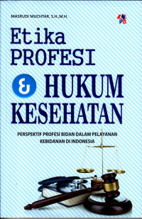 Etika Profesi & Hukum Kesehatan : Perspektif Profesi Bidan dalam Pelayanan Kebidanan di Indonesia