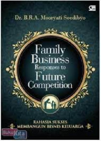 Family business responses to future comptetition : rahasia sukses membangun bisnis keluarga