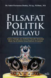 Filsafat Politik Melayu : Kajian Filologis dan Refleksi Filosofis terhadap Kitab Taj Al-Salatin Karya Bukhari Al-Jauhari